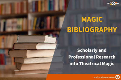 Multidisciplinary magic bibliography of academic and professional publications that discuss theatrical magic from a range of perspectives.