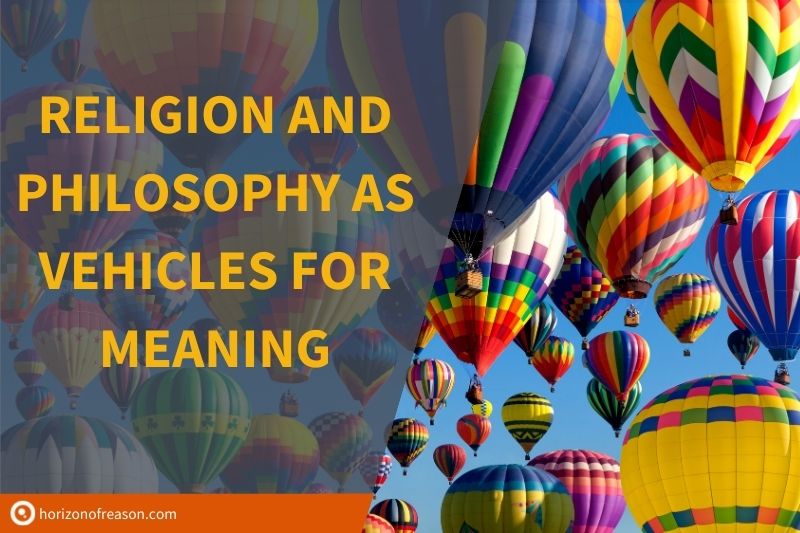 In this essay we review religion and philosophy as vehicles for meaning and show that religion is a metaphysical hot-air balloon.